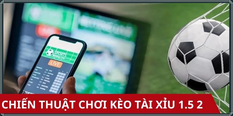 Các bí thuật chọn cửa kèo tài xỉu 1.5 2