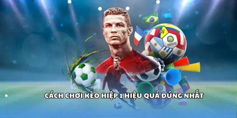 Cách chơi kèo hiệp 1 hiệu quả nhất