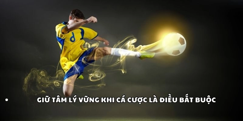 Giữ tâm lý vững khi cá cược là điều bắt buộc