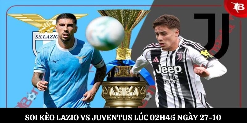 Soi kèo Lazio vs Juventus Lúc 02h45 Ngày 27-10