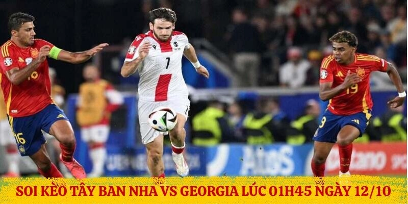 Soi kèo Tây Ban Nha vs Georgia Lúc 01h45 Ngày 12/10