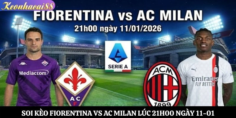 Soi Kèo Fiorentina vs AC Milan Lúc 21h00 Ngày 11-01