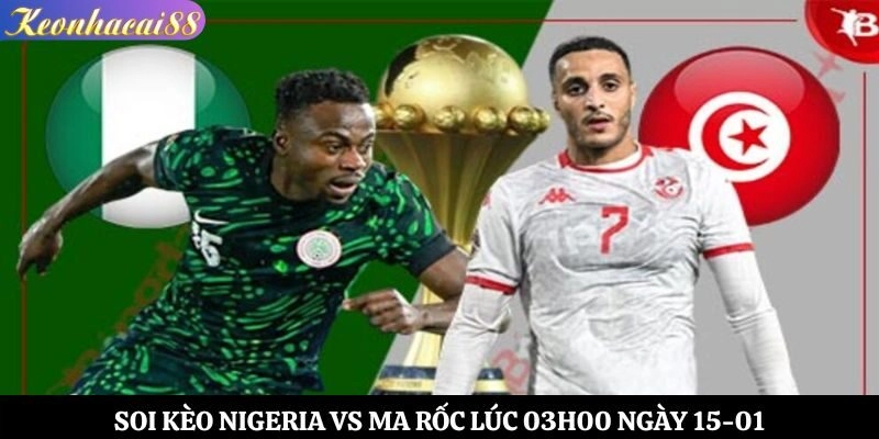 Soi Kèo Nigeria vs Ma Rốc Lúc 03h00 Ngày 15-01