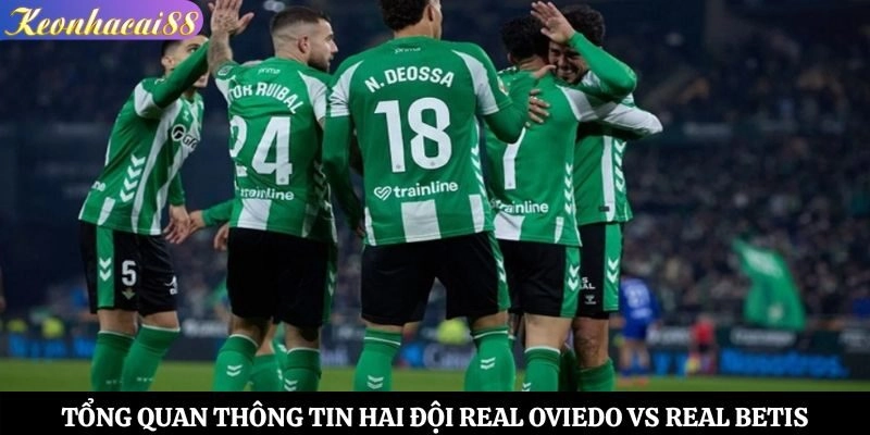 Tổng quan thông tin hai đội Real Oviedo vs Real Betis